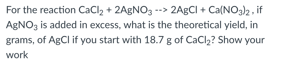 Solved For the reaction CaCl2 + 2AgNO3 --> 2AgCl + Ca(NO3)2 | Chegg.com