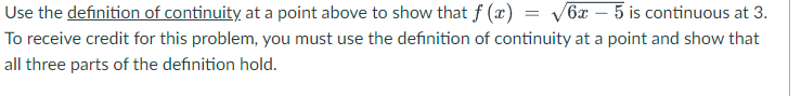 Use the definition of continuity at a point above to show that \( f(x)=\sqrt{6 x-5} \) is continuous at 3 . To receive credit