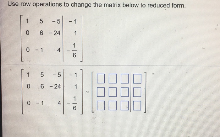 Solved Use row operations to change the matrix below to | Chegg.com