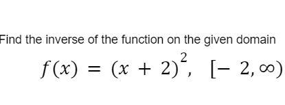 Solved Find the inverse of the function on the given domain | Chegg.com