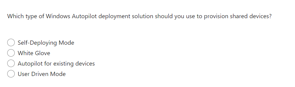 Which type of Windows Autopilot deployment solution should you use to provision shared devices?
Self-Deploying Mode
White Glo