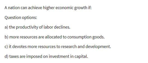 Solved A nation can achieve higher economic growth if: | Chegg.com