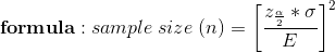 \mathbf{formula:}\;sample\;size\;(n)=\left [ \frac{z_{\frac{\alpha }{2}}*\sigma}{E} \right ]^{2}
