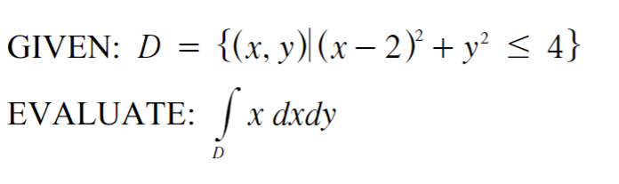 \( \begin{array}{l}D=\left\{(x, y) \mid(x-2)^{2}+y^{2} \leq 4\right\} \\ \text { ATE: } \int_{D} x d x d y\end{array} \)