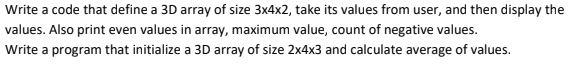Solved Write a code that define a 3D array of size 3x4x2, | Chegg.com