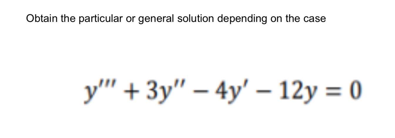 Solved Obtain the particular or general solution depending | Chegg.com