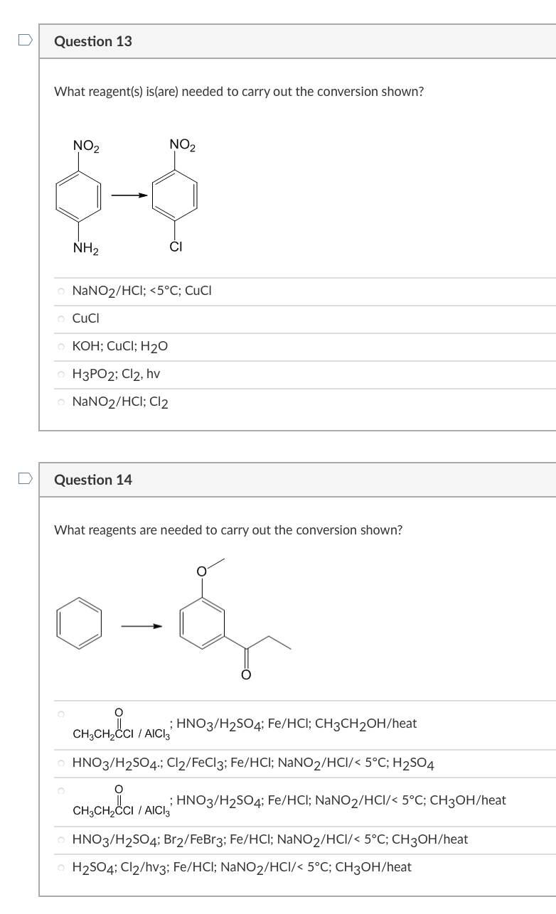 o
Question 13
What reagent(s) is(are) needed to carry out the conversion shown?
NO2
NO2
NH2
NaNO2/HCl; <5°C; Cuci
Cuci
KOH; C