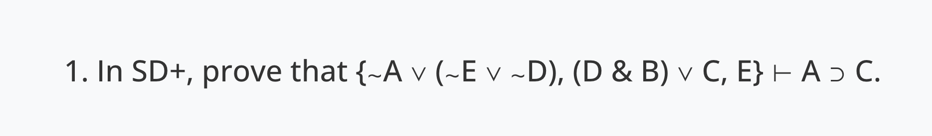 1. In SD+, prove that {∼A∨(∼E∨∼D),(D&B)∨C,E}⊢A⊃C. | Chegg.com