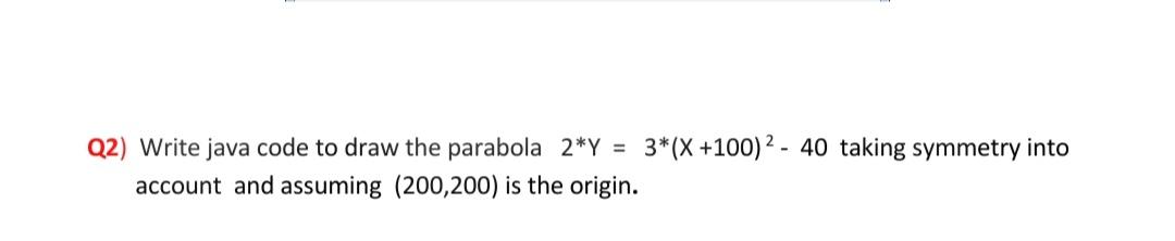 Solved Q2) Write java code to draw the parabola 2*Y = 3*(X | Chegg.com
