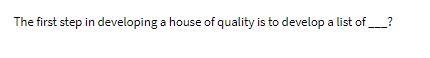 Solved The first step in developing a house of quality is to | Chegg.com