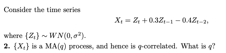 Solved Consider the time series Xt=Zt+0.3Zt−1−0.4Zt−2, where | Chegg.com