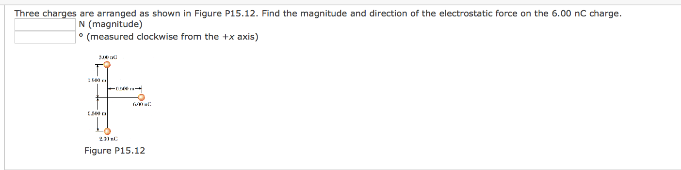 Solved Three Charges Are Arranged As Shown In Figure P15.12. | Chegg.com