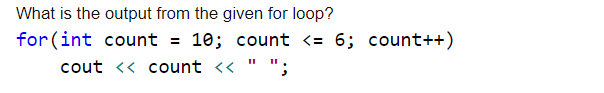 Solved What is the output from the given for loop? for(int | Chegg.com