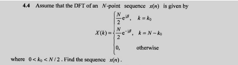 4.4 Assume that the DFT of an \( N \)-point sequence \( x(n) \) is given by
\[
X(k)=\left\{\begin{array}{ll}
\frac{N}{2} \mat