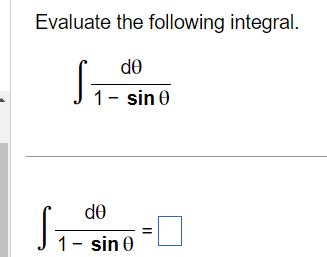 Evaluate the following integral. \[ \int \frac{d \theta}{1-\sin \theta} \] \[ \int \frac{d \theta}{1-\sin \theta}= \]