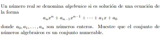 Un número real se denomina algebraico si es solución de una ecuación de la forma \[ a_{n} x^{n}+a_{n-1} x^{n-1}+\cdots+a_{1}