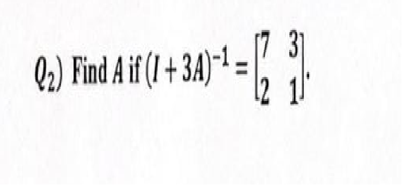Solved Q2) Find A if (I+3A)-1=123 31 12 11 | Chegg.com