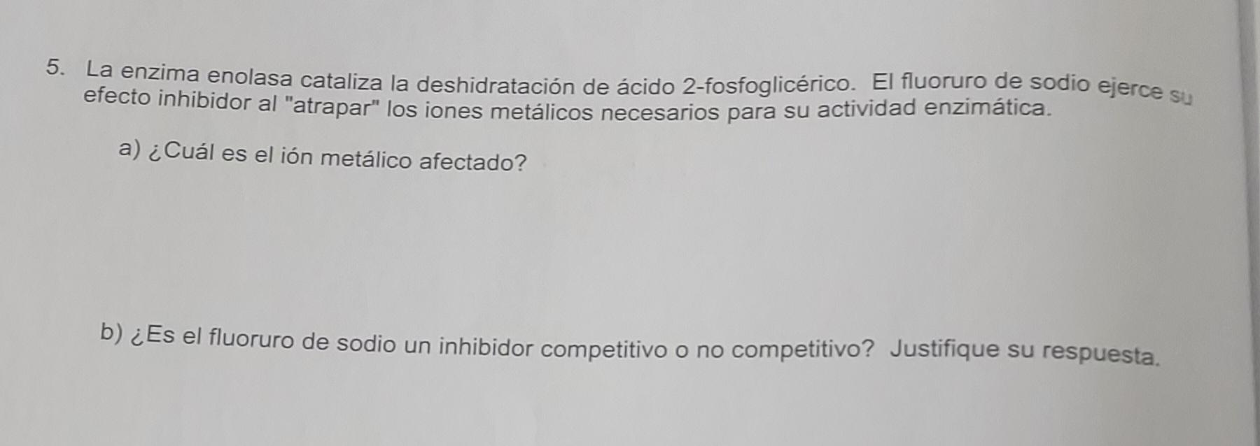 5. La enzima enolasa cataliza la deshidratación de ácido 2-fosfoglicérico. El fluoruro de sodio ejerce su efecto inhibidor al