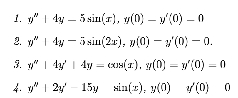 1. \( y^{\prime \prime}+4 y=5 \sin (x), y(0)=y^{\prime}(0)=0 \) 2. \( y^{\prime \prime}+4 y=5 \sin (2 x), y(0)=y^{\prime}(0)=