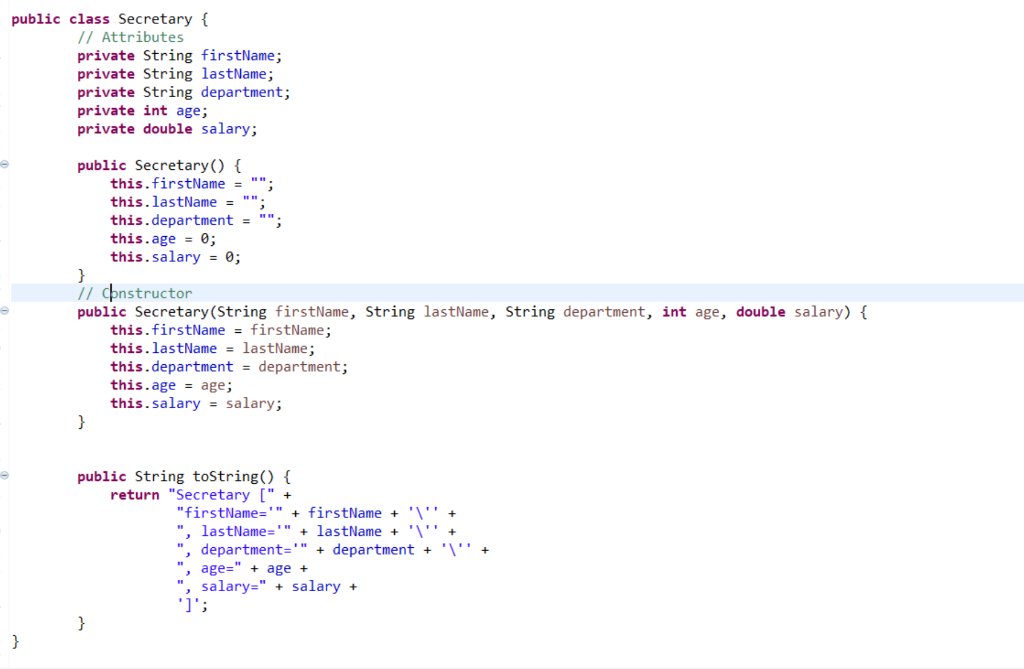 public class Secretary {
// Attributes
private String firstName;
private String lastName;
private String department;
private