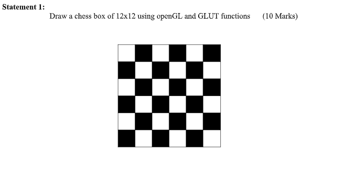 Solved Statement 1: Draw a chess box of 12x12 using openGL | Chegg.com