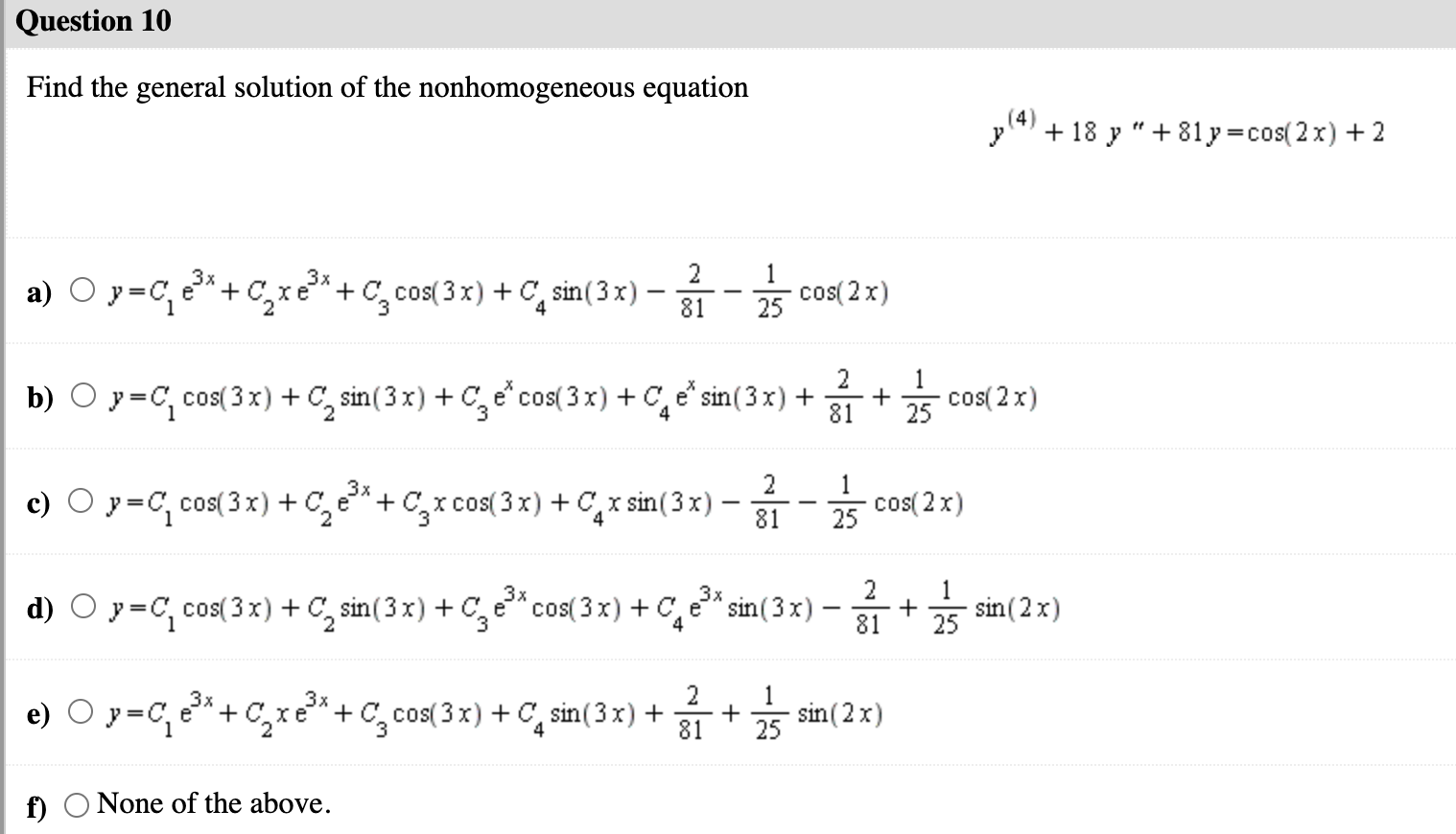 Find the general solution of the nonhomogeneous equation \[ y^{(4)}+18 y^{\prime \prime}+81 y=\cos (2 x)+2 \] a) \( \quad y=C