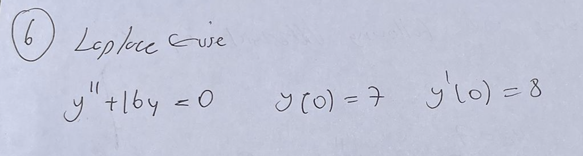 6) Loplace cuse \[ y^{\prime \prime}+16 y=0 \quad y(0)=7 \quad y^{\prime}(0)=8 \]