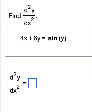 Find \( \frac{d^{2} y}{d x^{2}} \) \[ 4 x+6 y=\sin (y) \] \[ \frac{d^{2} y}{d x^{2}}= \]