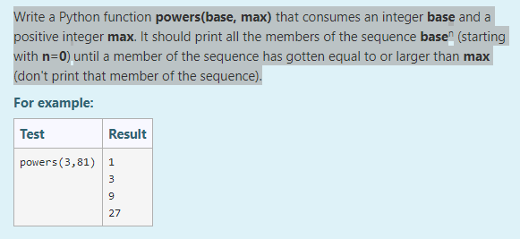 Solved Write a Python function powers(base, max) that | Chegg.com