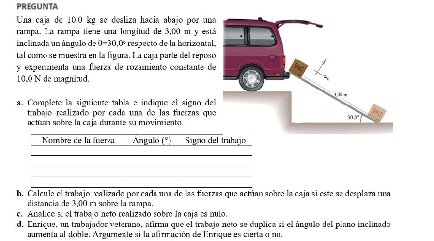 PREGUNTA Una caja de \( 10,0 \mathrm{~kg} \) se desliza hacia abajo por una rampa. La rampa tiene una longitud de \( 3,00 \ma