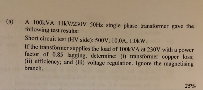 Solved (a) A 100kVA 11kV/230V 50Hz single phase transformer | Chegg.com