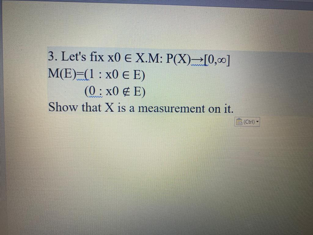 Solved 3. Let's fix x0∈X.M:P(X)→[0,∞] M(E)=(1:x0∈E) | Chegg.com
