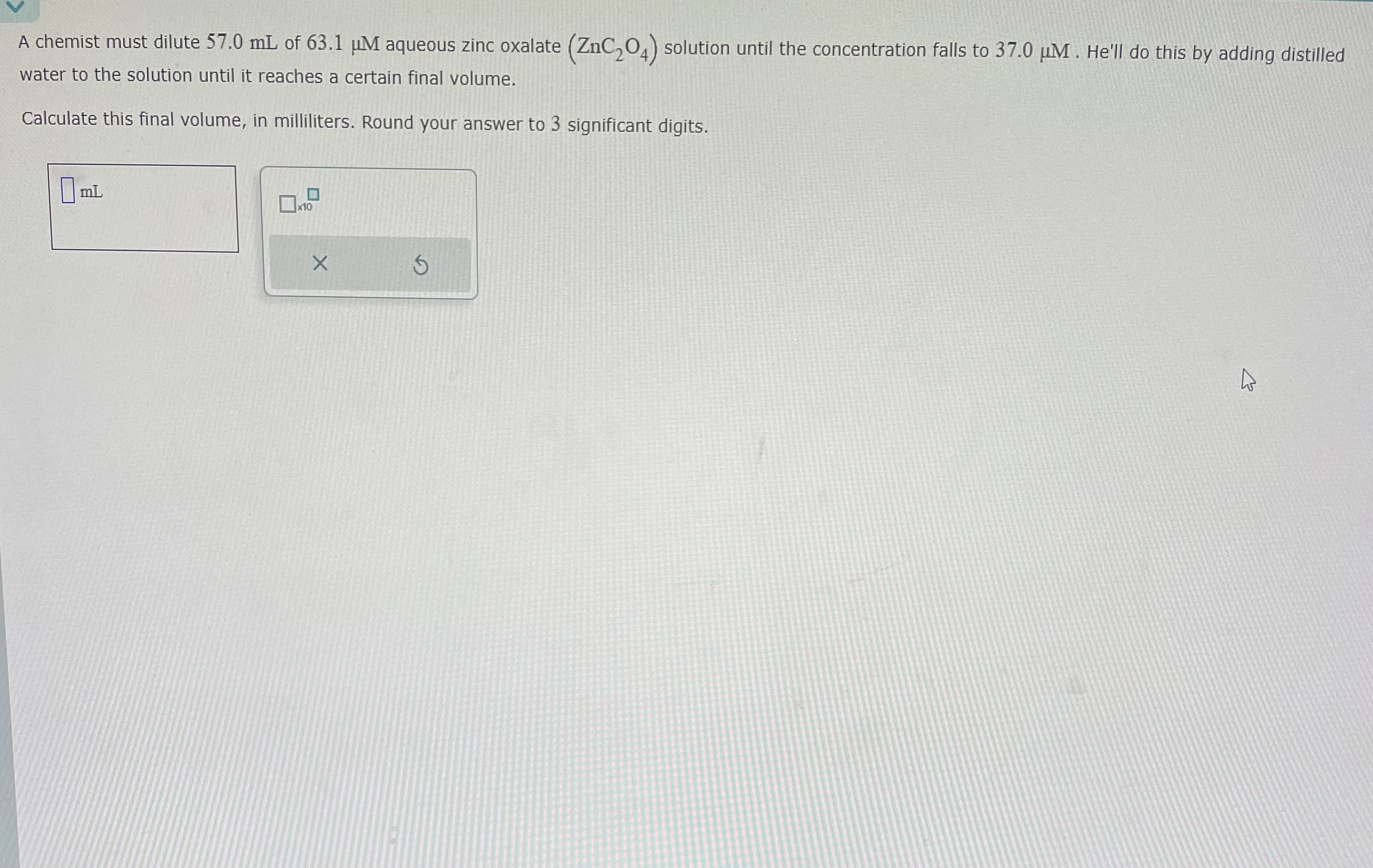 Solved A chemist must dilute 57.0mL ﻿of 63.1μM ﻿aqueous zinc | Chegg.com