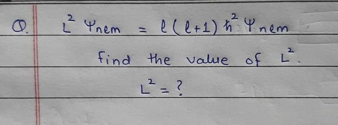Solved Q. L2ψnem=l(l+1)ℏ2ψnem Find the value of L2. L2= ? | Chegg.com