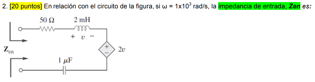 2. [20 puntos] En relación con el circuito de la figura, si w = 1x10rad/s, la impedancia de entrada, Zen es: 50 Ω 2 mH mo + V