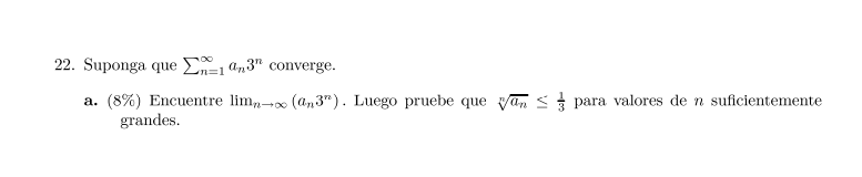 22. Suponga que \( \sum_{n=1}^{\infty} a_{n} 3^{n} \) converge. a. (8\%) Encuentre \( \lim _{n \rightarrow \infty}\left(a_{n}