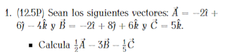 1. (12.5P) Sean los siguientes vectores: \( \vec{A}=-2 \hat{\imath}+ \) \( 6 \hat{\jmath}-4 \hat{k} \) y \( \vec{B}=-2 \hat{\