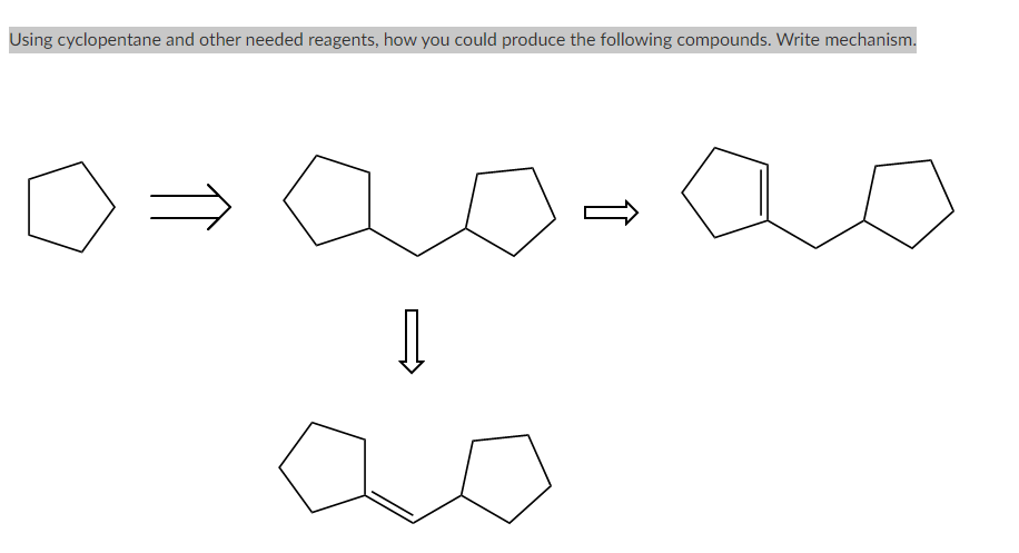 Using cyclopentane and other needed reagents, how you could produce the following compounds. Write mechanism.
??