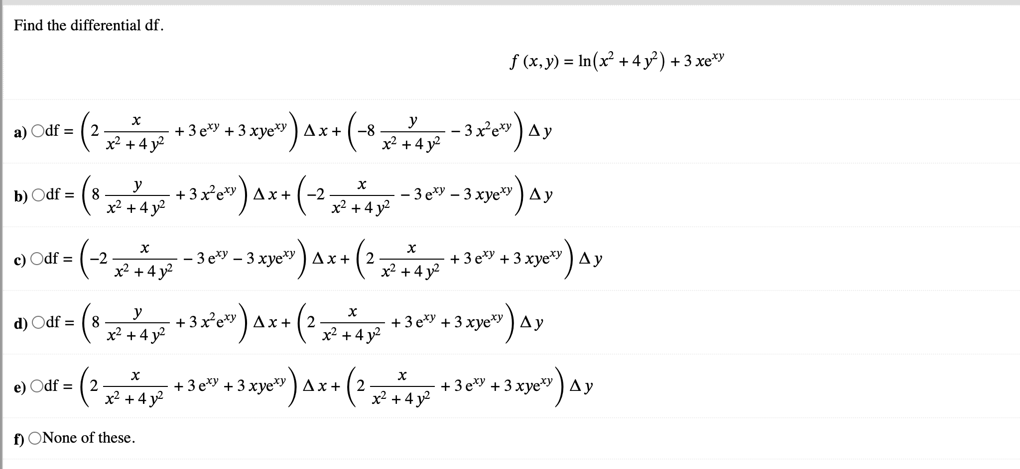 Find the differential df. \[ f(x, y)=\ln \left(x^{2}+4 y^{2}\right)+3 x \mathrm{e}^{x y} \] a) \( \bigcirc \mathrm{df}=\left(