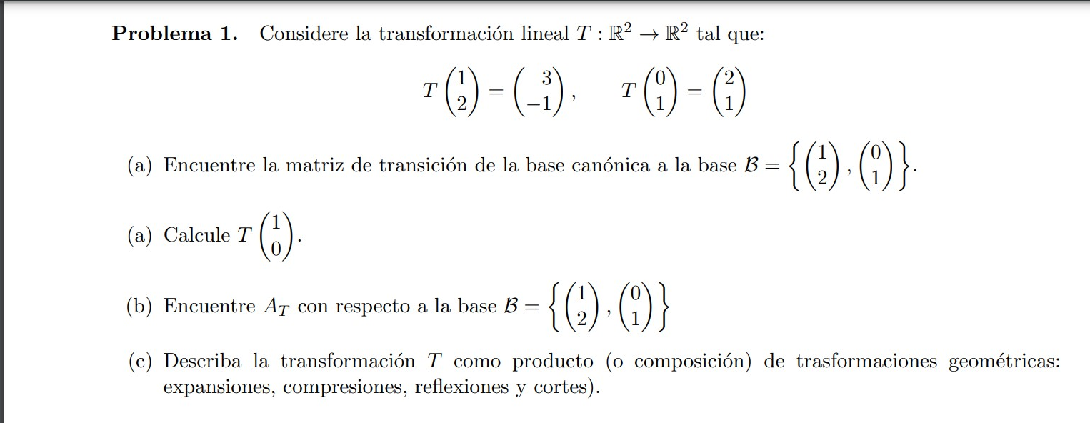 Problema 1. Considere la transformación lineal \( T: \mathbb{R}^{2} \rightarrow \mathbb{R}^{2} \) tal que: \[ T\left(\begin{a