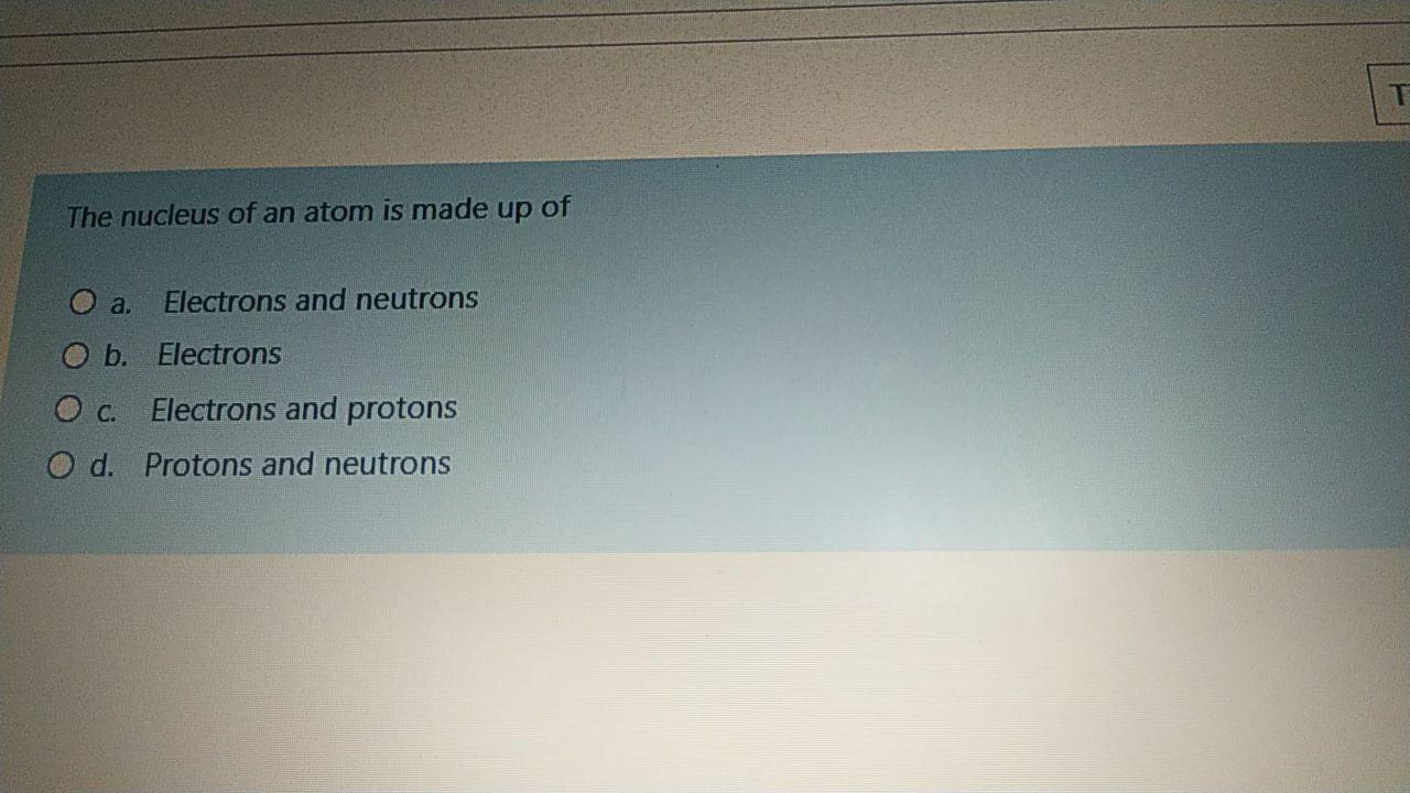 the nucleus of an atom is made up of protons and electrons