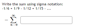 Solved Write the sum using sigma notation: -1/6 + 1/9 - 1/12 | Chegg.com