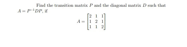 Solved Find the transition matrix P and the diagonal matrix | Chegg.com