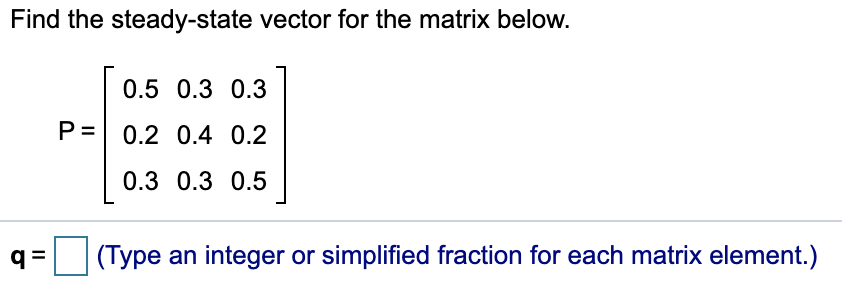 Solved Find the steady-state vector for the matrix below. | Chegg.com