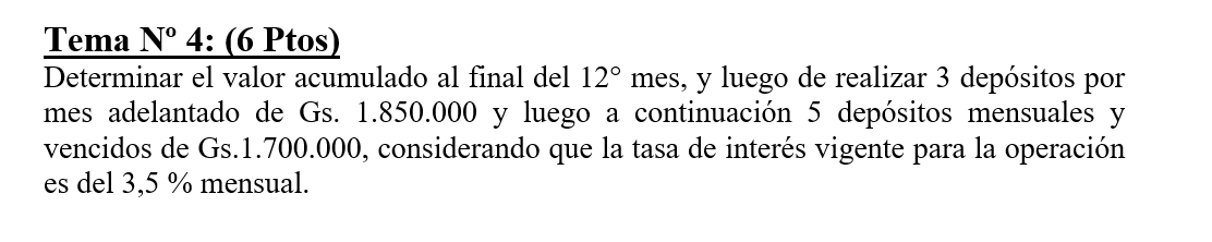 Tema No 4: (6 Ptos) Determinar el valor acumulado al final del \( 12^{\circ} \) mes, y luego de realizar 3 depósitos por mes