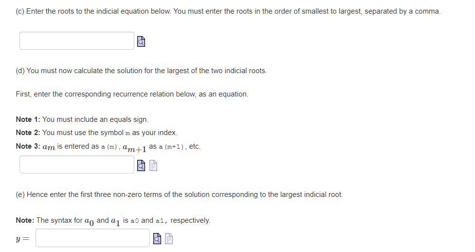 (c) Enter the roots to the indicial equation below. You must enter the roots in the order of smallest to largest, separated b