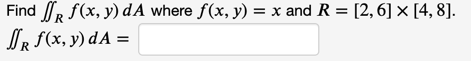 Find \( \iint_{R} f(x, y) d A \) where \( f(x, y)=x \) and \( R=[2,6] \times[4,8] \). \[ \iint_{R} f(x, y) d A= \]