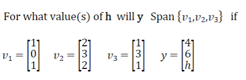 For what value(s) of \( \mathrm{h} \) will y \( \operatorname{Span}\left\{v_{1}, v_{2}, v_{3}\right\} \) if \[ v_{1}=\left[\b