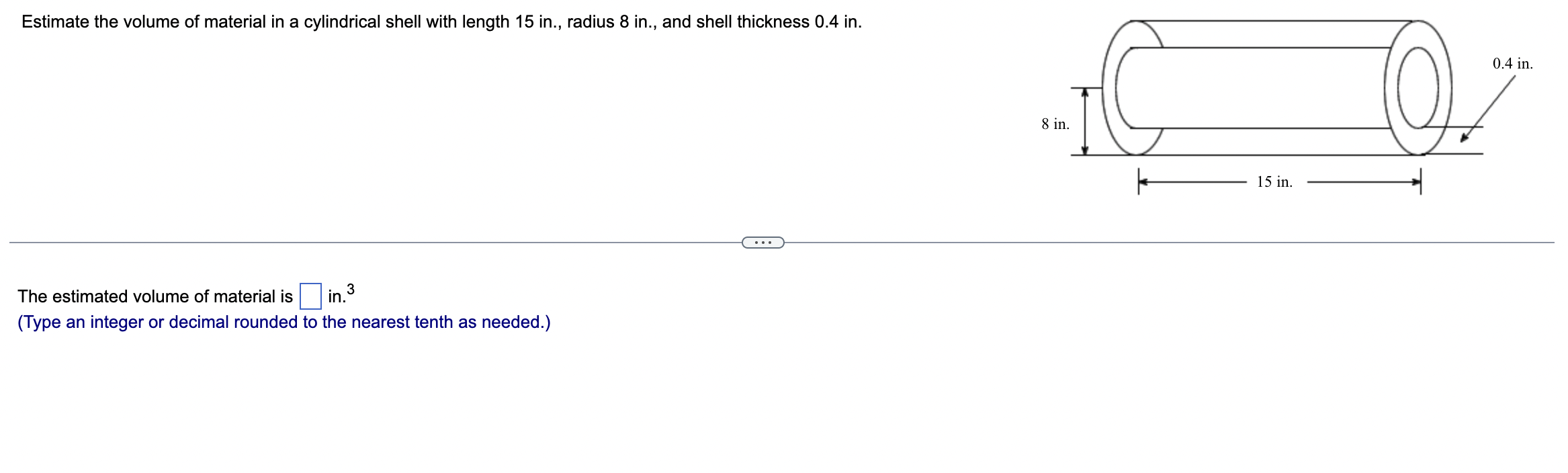 Estimate the volume of material in a cylindrical shell with length 15 in., radius 8 in., and shell thickness \( 0.4 \) in.
Th