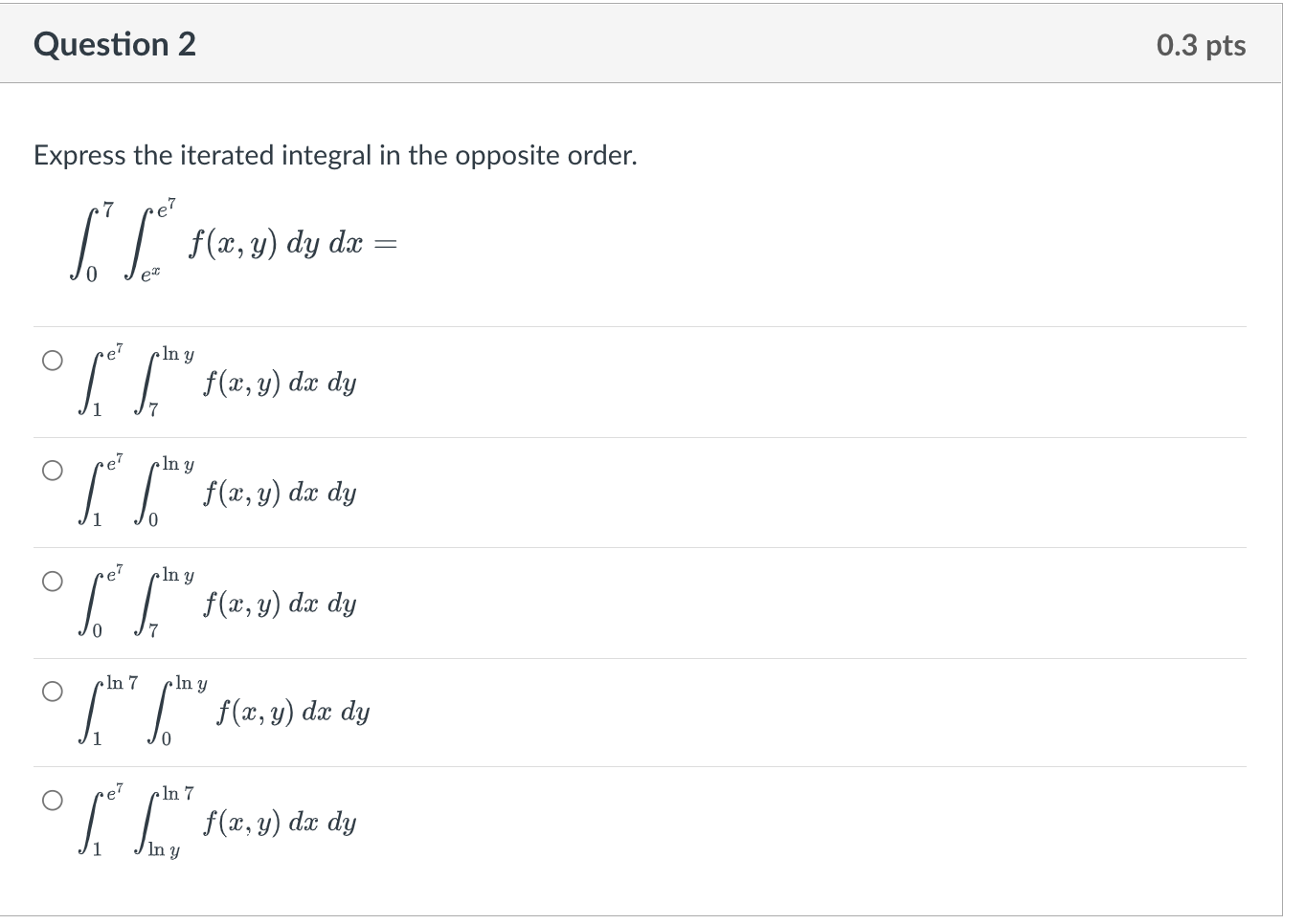 Express the iterated integral in the opposite order. \[ \int_{0}^{7} \int_{e^{x}}^{e^{7}} f(x, y) d y d x= \] \[ \begin{array